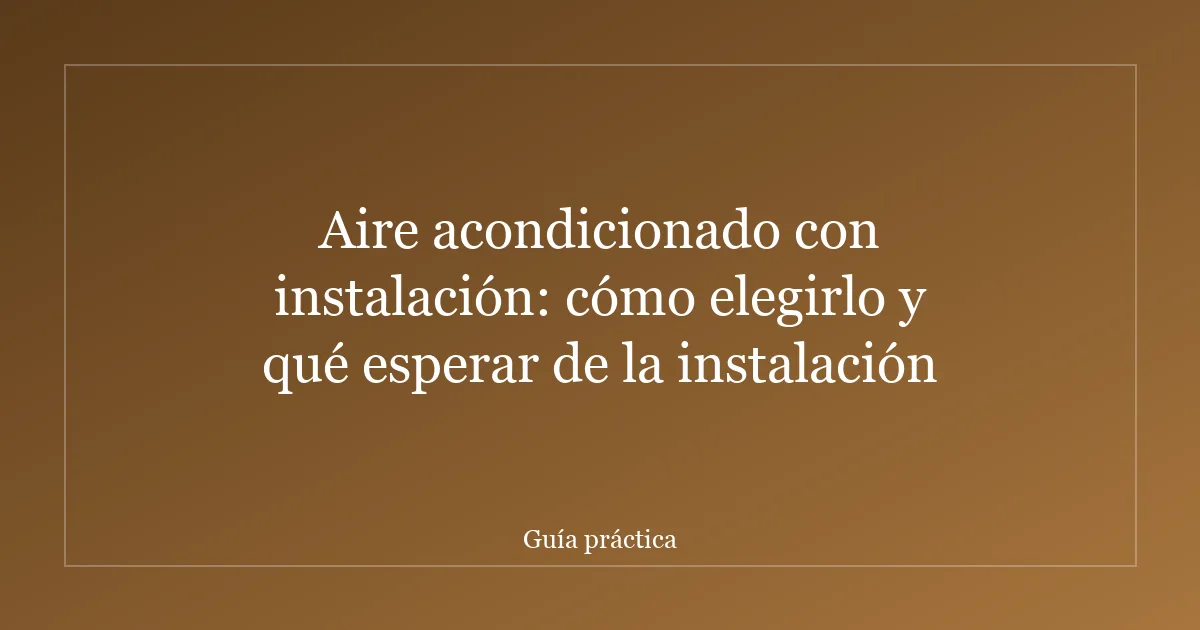Aire acondicionado con instalación: cómo elegirlo y qué esperar de la instalación