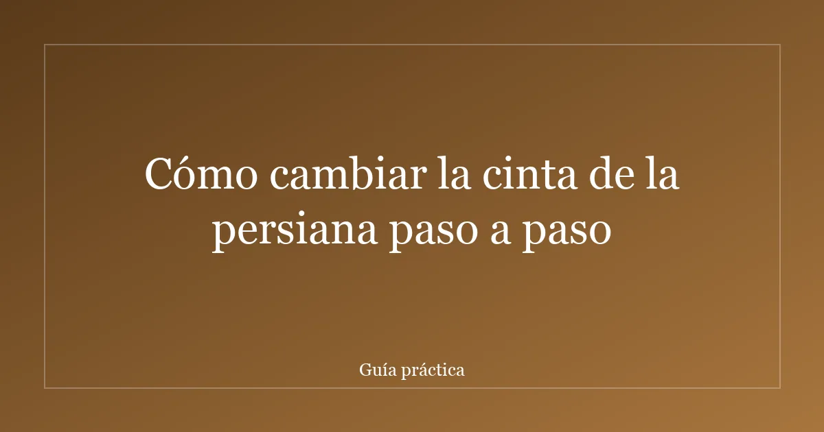 Cómo cambiar la cinta de la persiana paso a paso