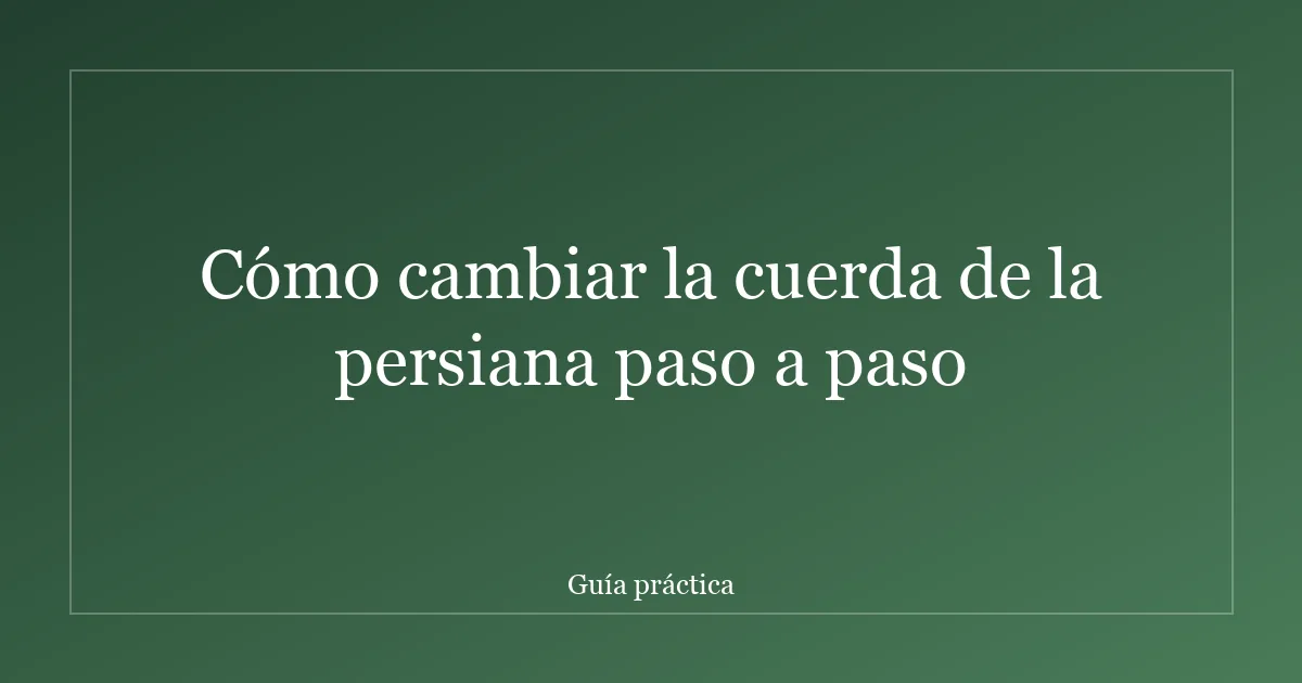 Cómo cambiar la cuerda de la persiana paso a paso