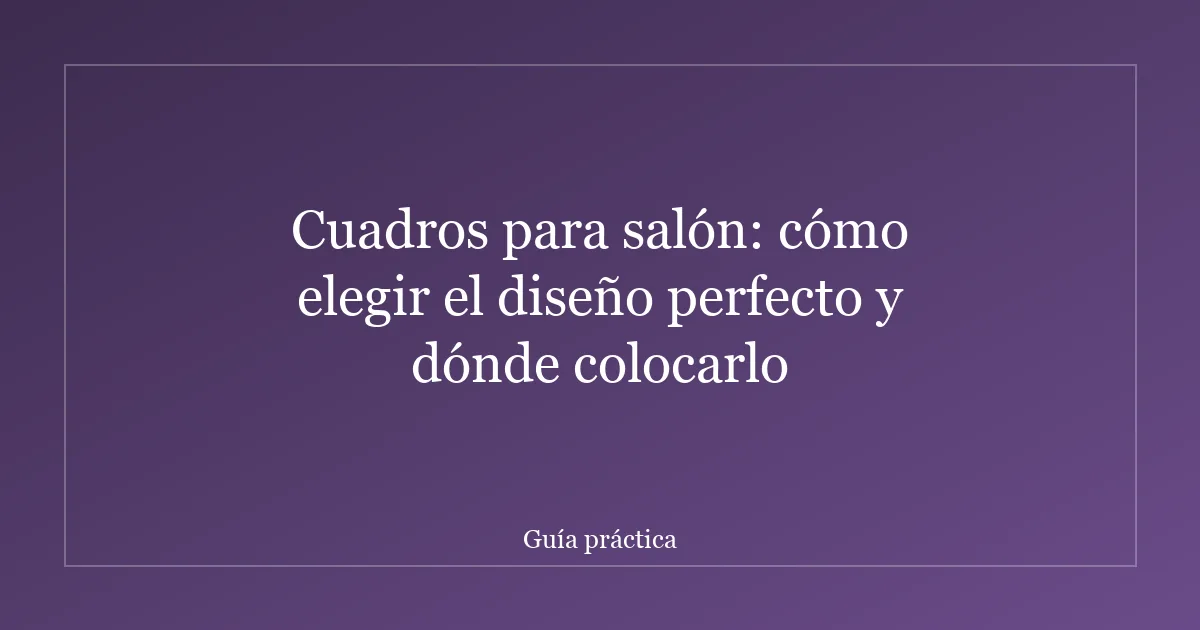 Cuadros para salón: cómo elegir el diseño perfecto y dónde colocarlo