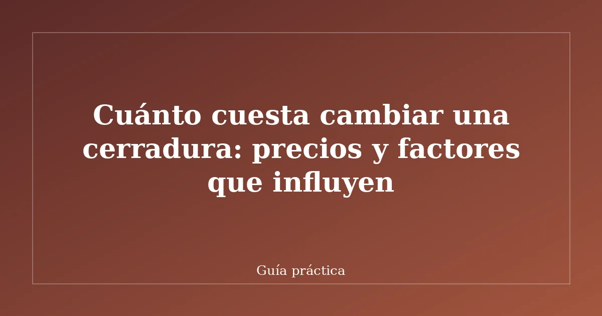 Cuánto cuesta cambiar una cerradura: precios y factores que influyen