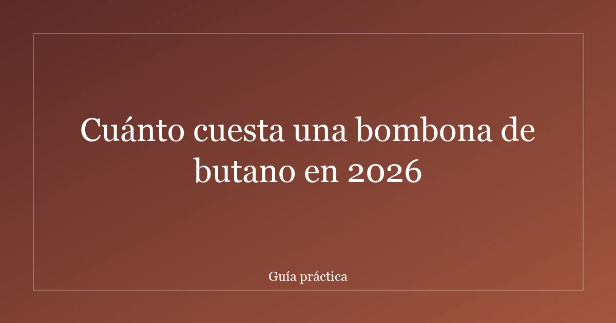 Cuánto cuesta una bombona de butano en 2026