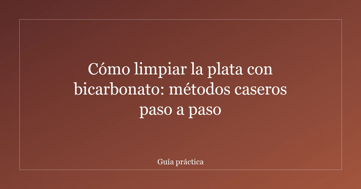 Cómo limpiar la plata con bicarbonato: métodos caseros paso a paso