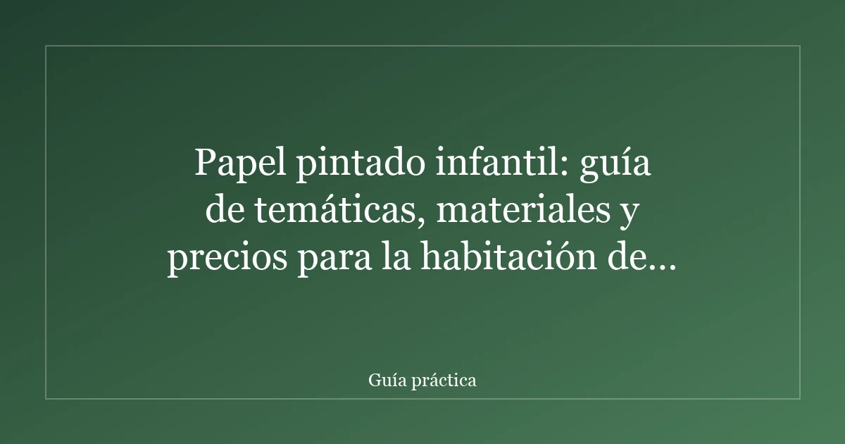Papel pintado infantil: guía de temáticas, materiales y precios para la habitación de tus hijos