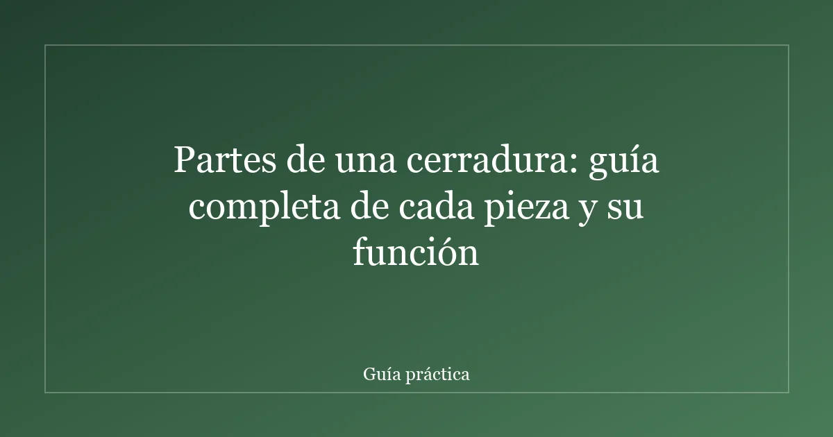 Partes de una cerradura: guía completa de cada pieza y su función