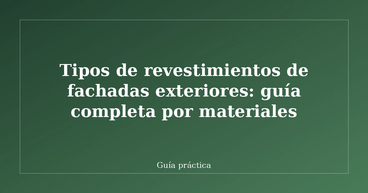 Tipos de revestimientos de fachadas exteriores: guía completa por materiales