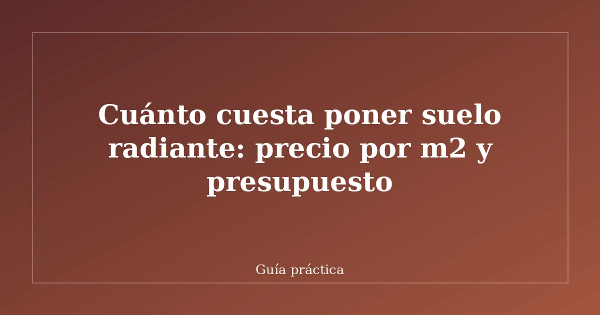 Cuánto cuesta poner suelo radiante: precio por m2 y presupuesto