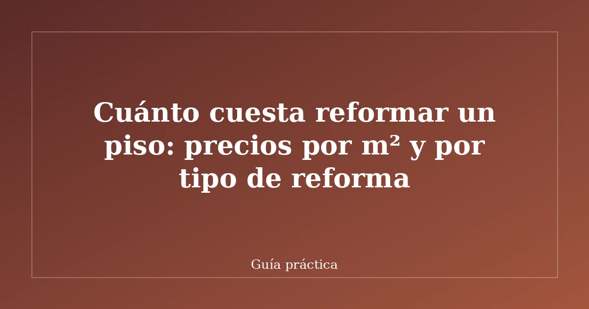Cuánto cuesta reformar un piso: precios por m² y por tipo de reforma